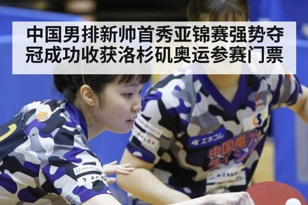 中国男排新帅首秀亚锦赛强势夺冠成功收获洛杉矶奥运参赛门票