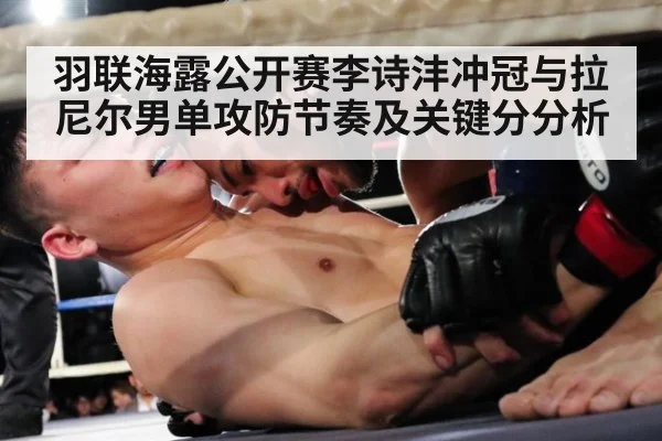 羽联海露公开赛李诗沣冲冠与拉尼尔男单攻防节奏及关键分分析